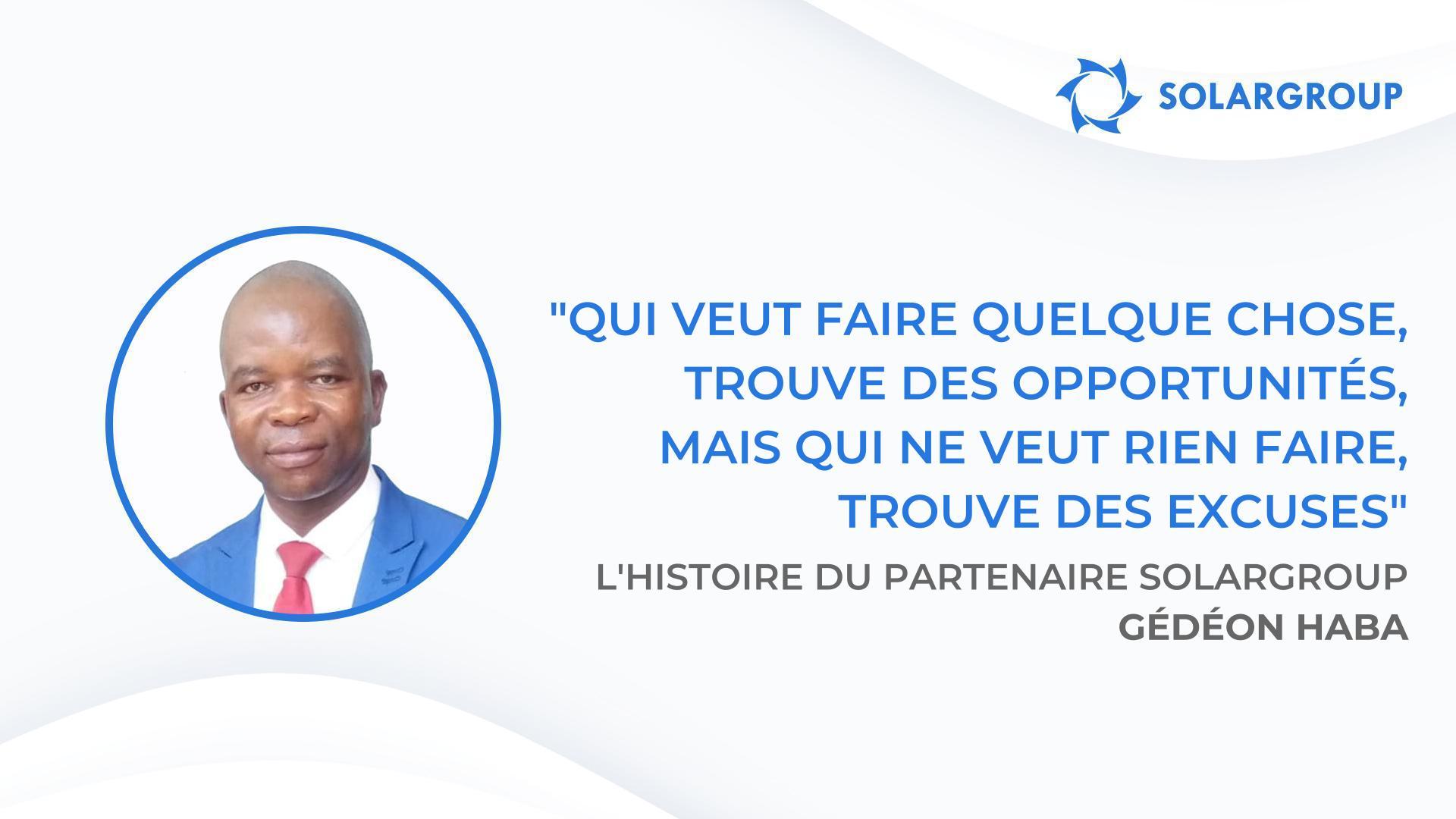 Tous ceux qui m'ont écouté, sont aujourd'hui sur la bonne voie pour réussir | L'histoire du partenaire SOLARGROUP Gédéon HABA