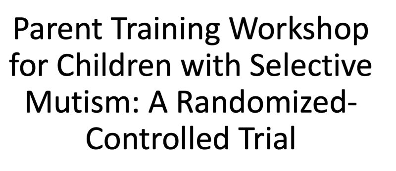 Parent Training Workshop for Children with Selective Mutism: A Randomized-Controlled Trial