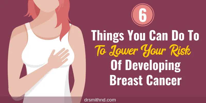 6 Things You Can Do Now To Lower Your Risk of Developing Breast Cancer