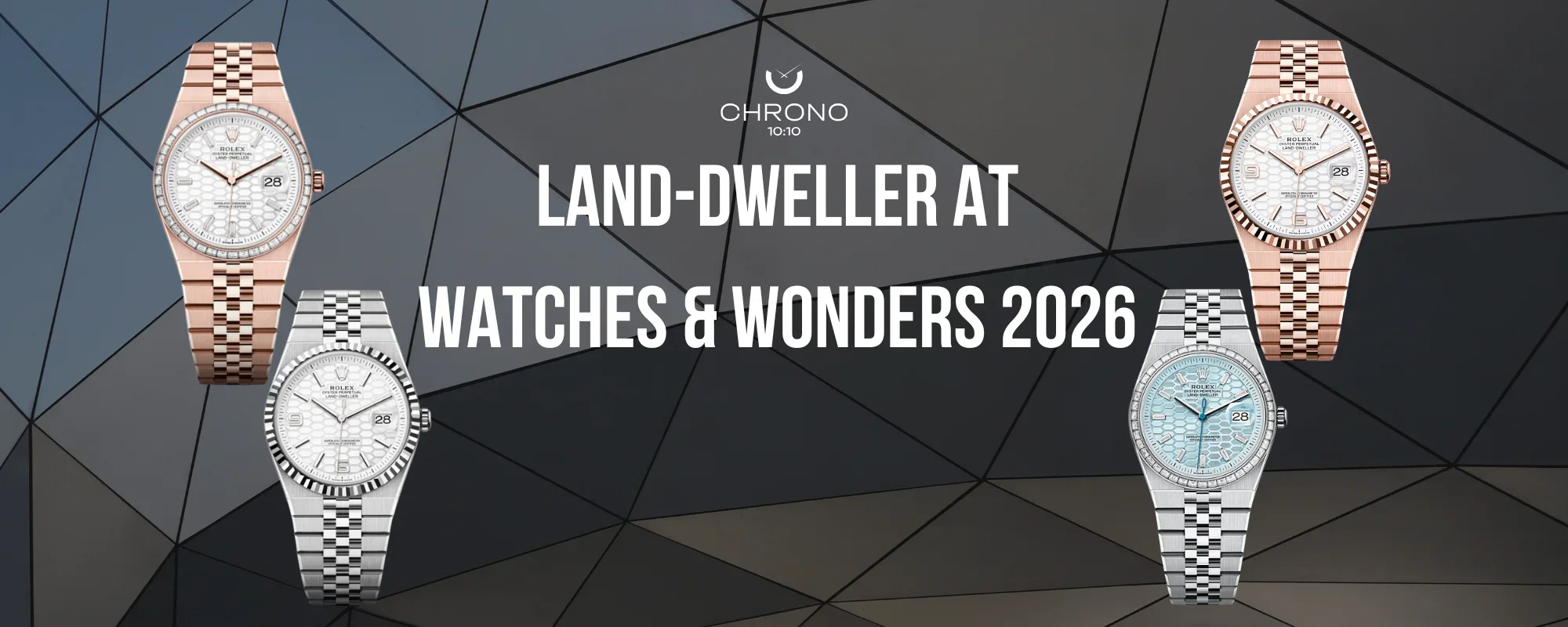 Rolex Land Dweller at Watches and Wonders 2026, where the collection goes next | Chrono 10:10