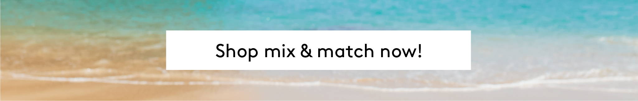 Shop MIX & MATCH now!