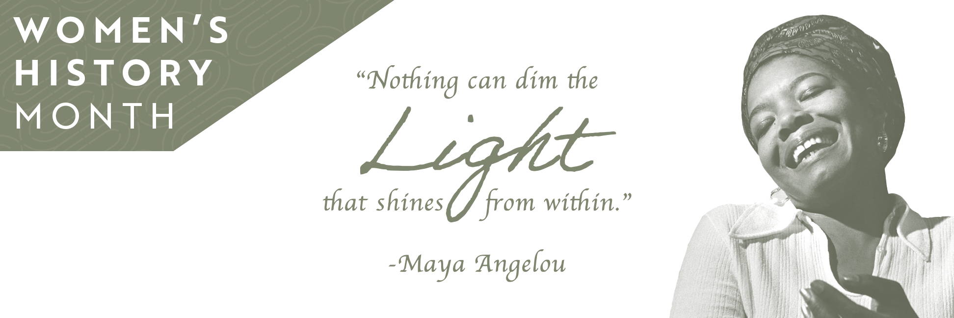 Women's history month. "Nothing can dim the light that shines from within" - Maya Angelou