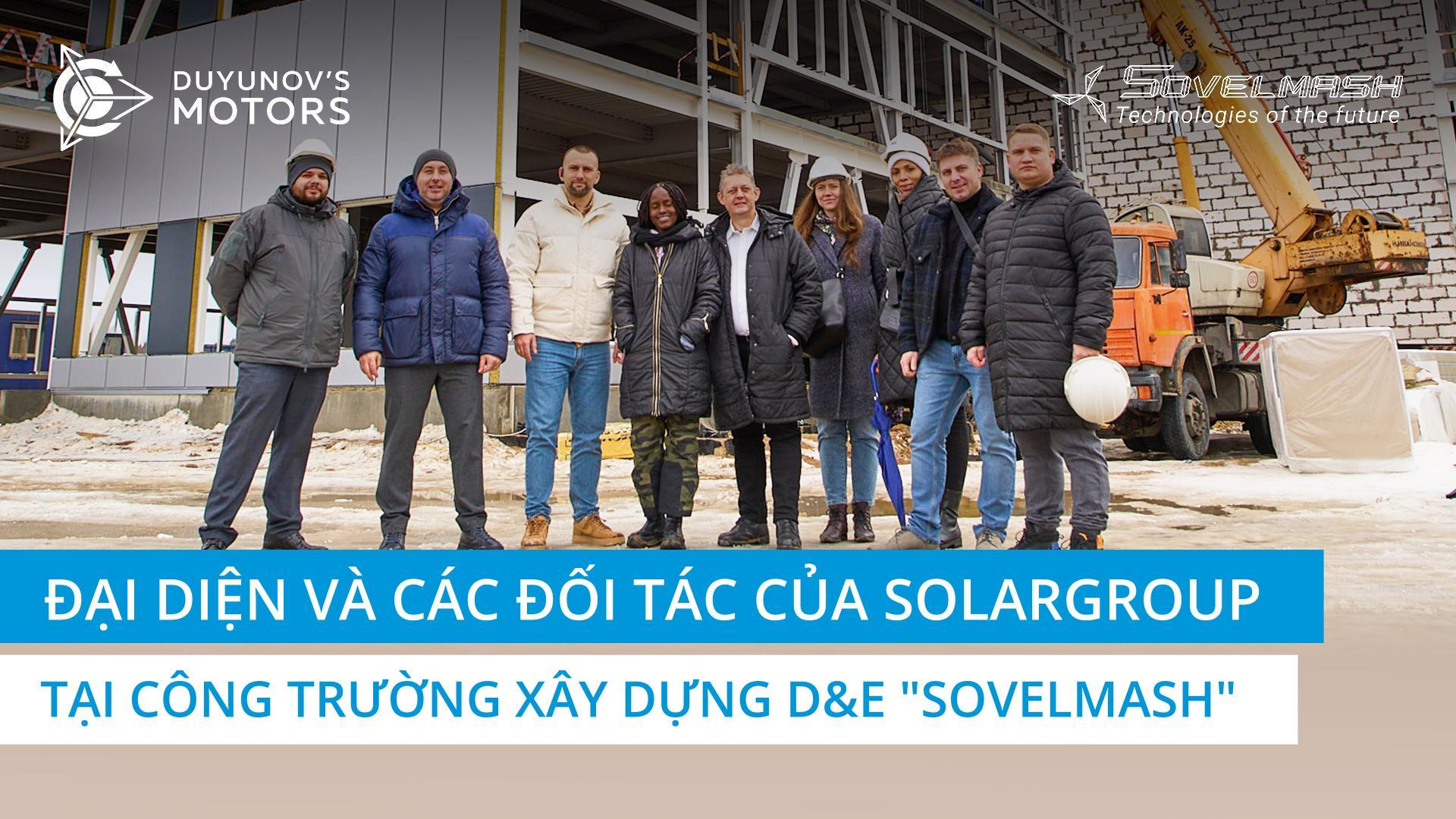 Đại diện SOLARGROUP và các đối tác nước ngoài đến thăm công trường D&E "Sovelmash"