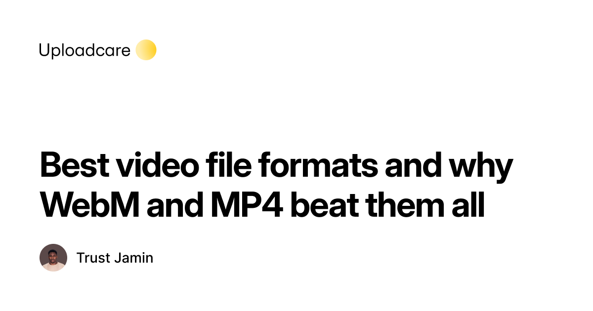 Best video file formats and why WebM and MP4 beat them all | Uploadcare