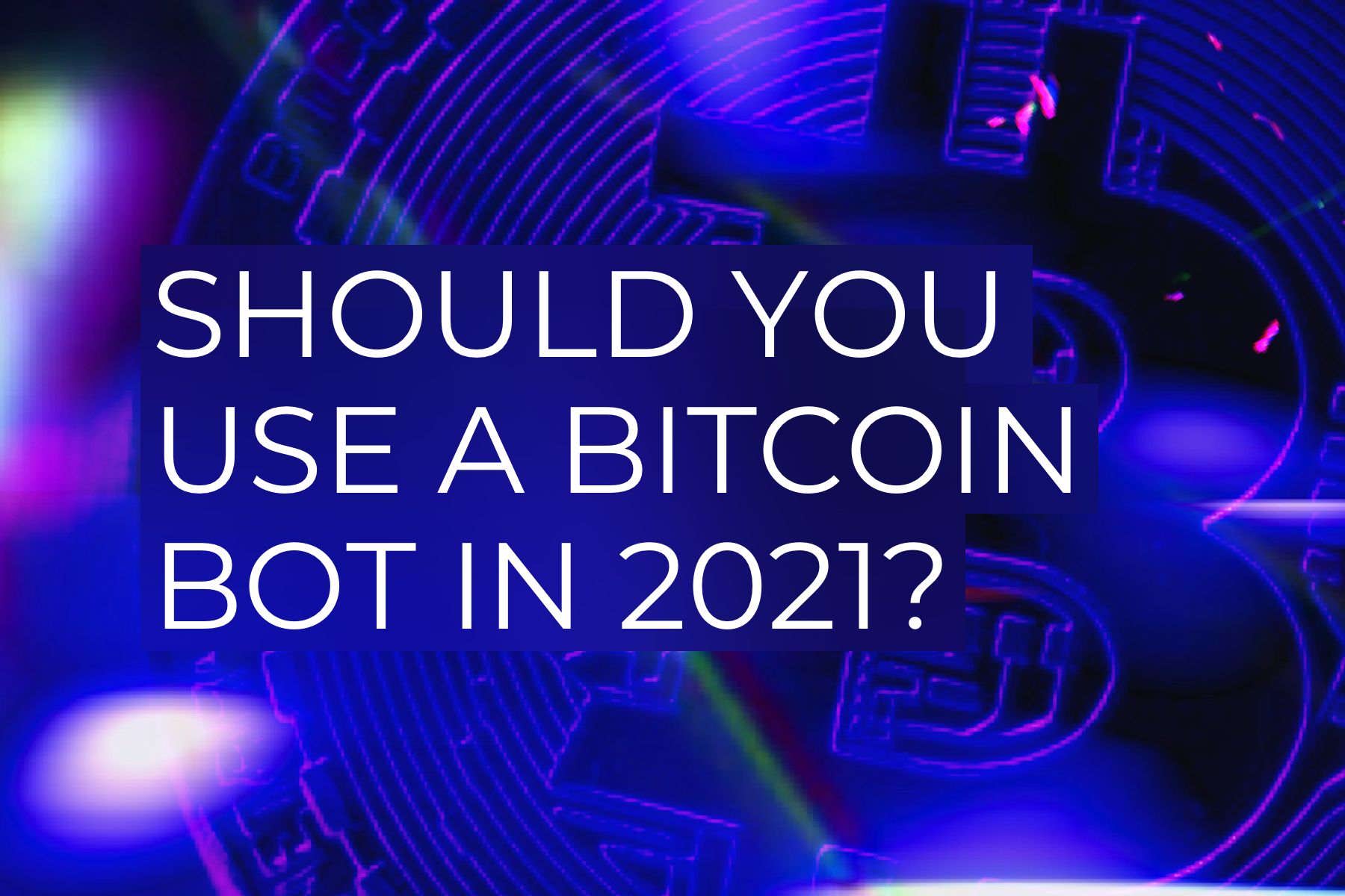 Should you use a Bitcoin bot in 2021?