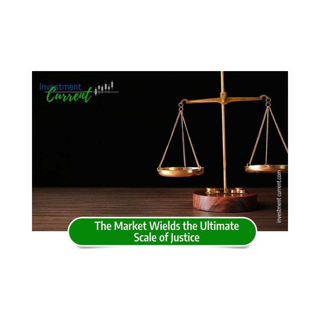 The Market Wields the Ultimate Scale of Justice