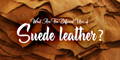 What Are The Different Uses of Suede leather?