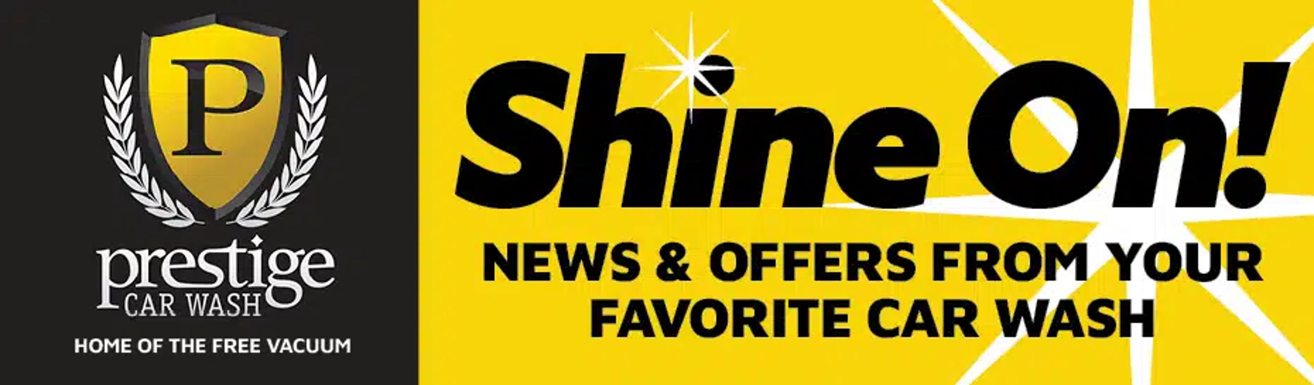 Shine On! News & offers from your favorite car wash — Prestige Car Wash, Home of the Free Vacuum
