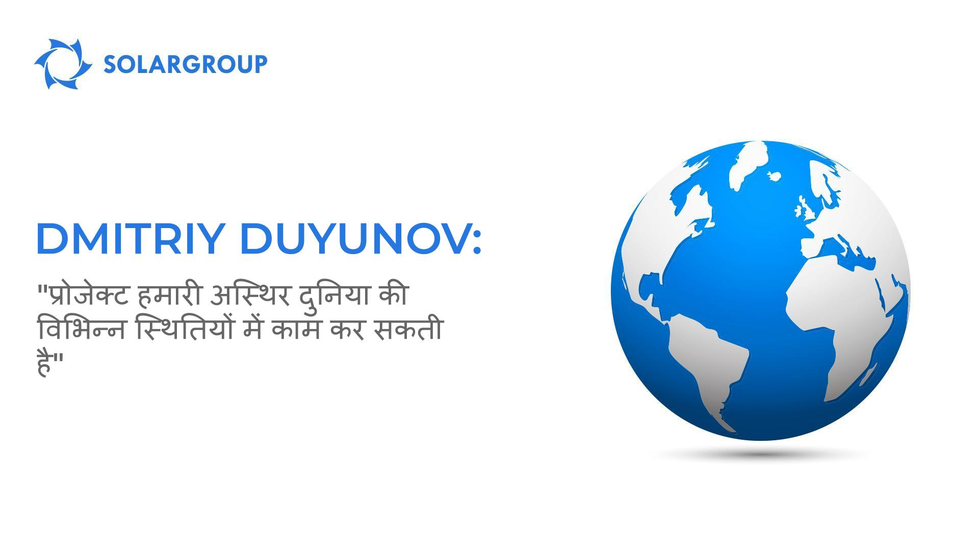 Dmitriy Duyunov: "प्रोजेक्ट हमारी अस्थिर दुनिया की विभिन्न स्थितियों में संचालित हो सकता है।"