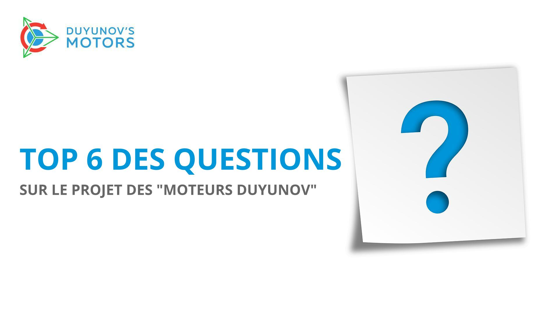 Top 6 des questions sur le projet des "Moteurs Duyunov"