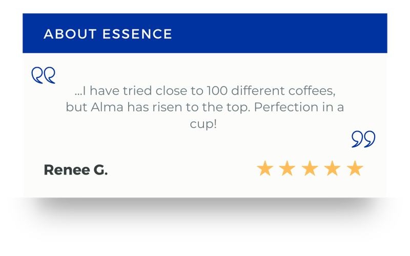 ...I have tried close to 100 different coffees, but Alma has risen to the top. Perfection in a cup! 