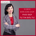 3 Cách Đơn Giản Giúp Phái Đẹp Tự Tin Đầu Tư