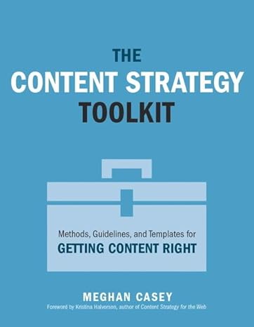 Content Strategy Toolkit, The: Methods, Guidelines, and Templates for Getting Content Right (Voices That Matter)