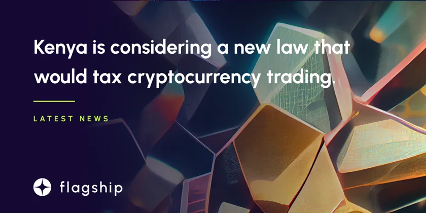 The government of Kenya is considering a new law that would tax the profits from trading cryptocurrencies.