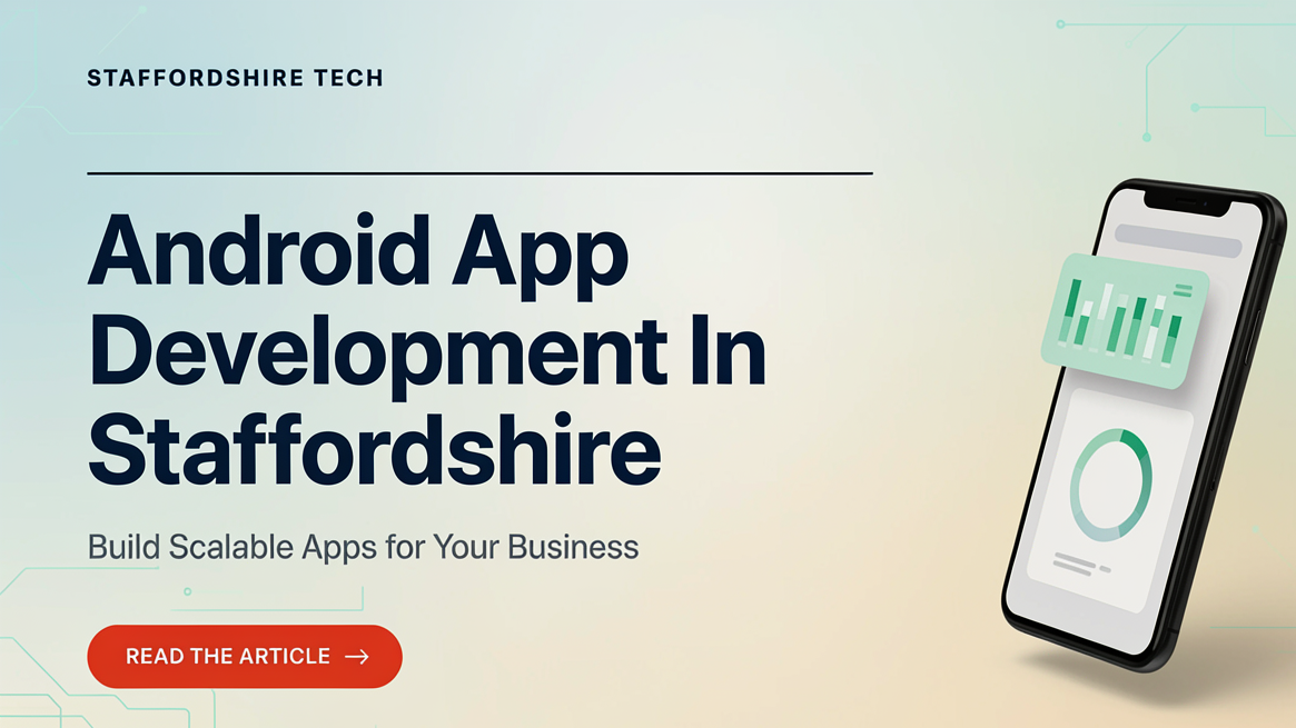 Android App Development In Staffordshire: Build Scalable Apps for Your Business