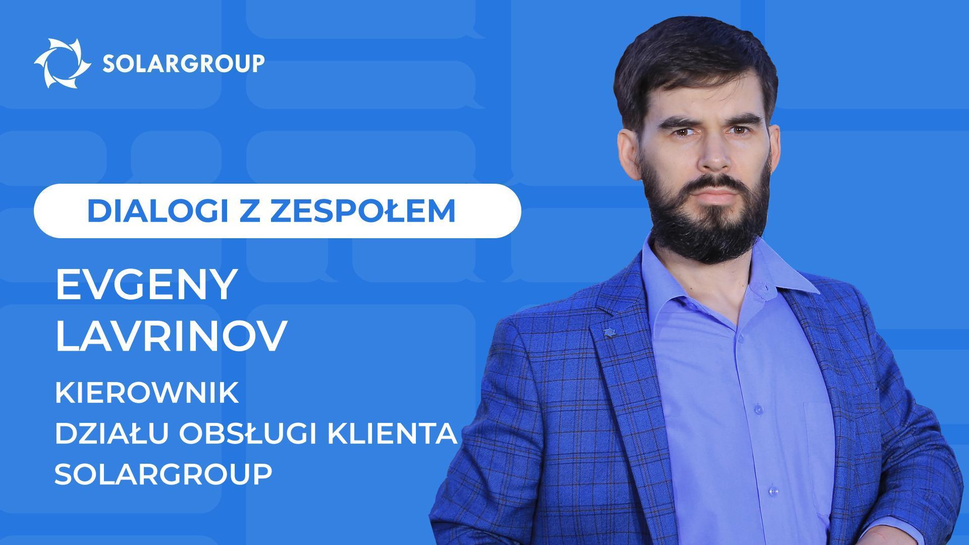 Dialogi z zespołem SOLARGROUP | Evgeny Lavrinov, Kierownik Działu Obsługi Klienta