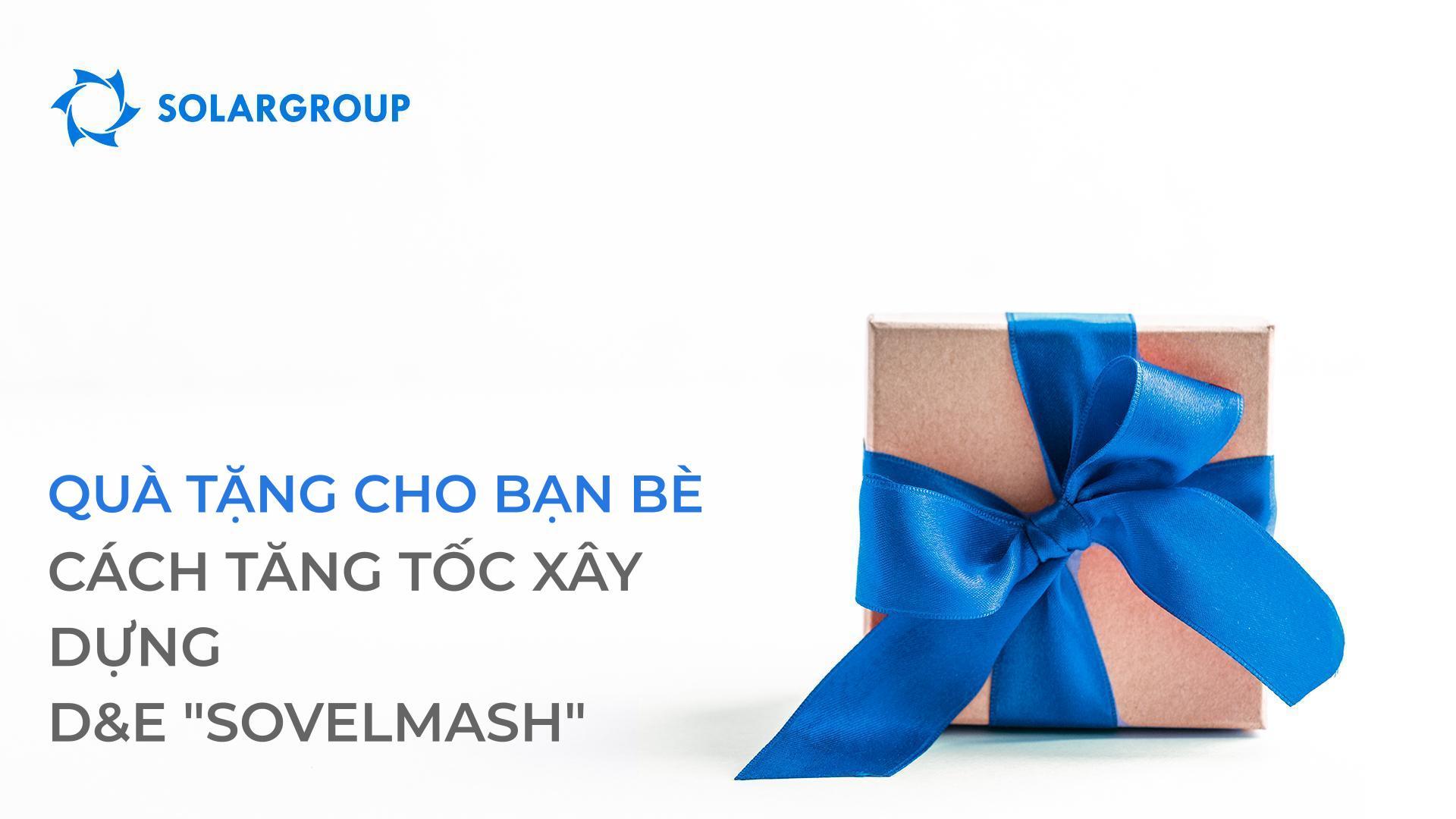 "Quà tặng cho bạn bè": cách đẩy nhanh quá trình xây dựng D&E "Sovelmash"