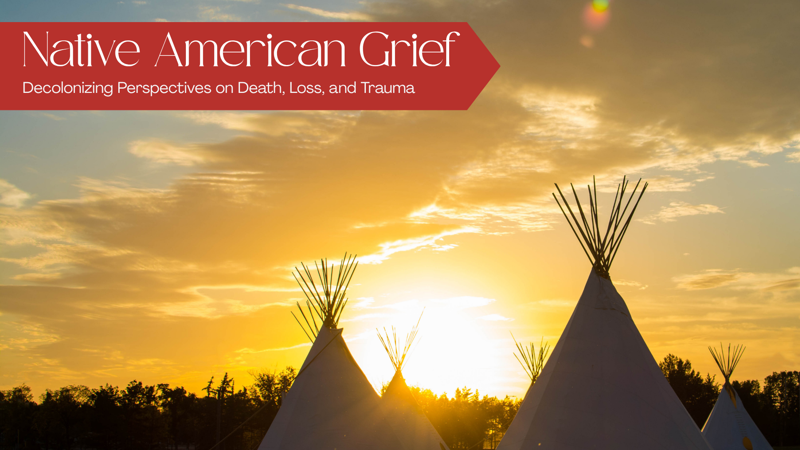 Native American Grief: Decolonizing Perspectives on Death, Loss, and Trauma