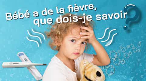 Bébé a de la fièvre, que dois-je savoir?