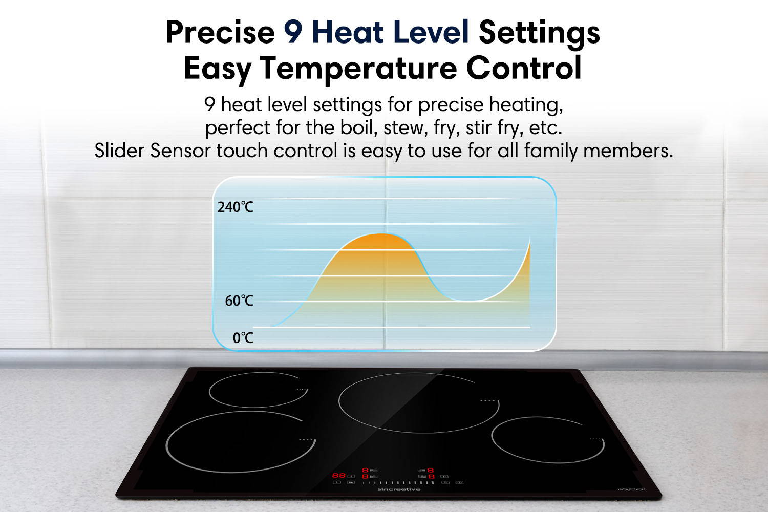 Precise 9 heat level settings easy temperature control 9 heat level settings for precise heating, perfect for the boil, stew, fry, stir fry, etc. Slider sensor touch control is easy to use for all family members.
