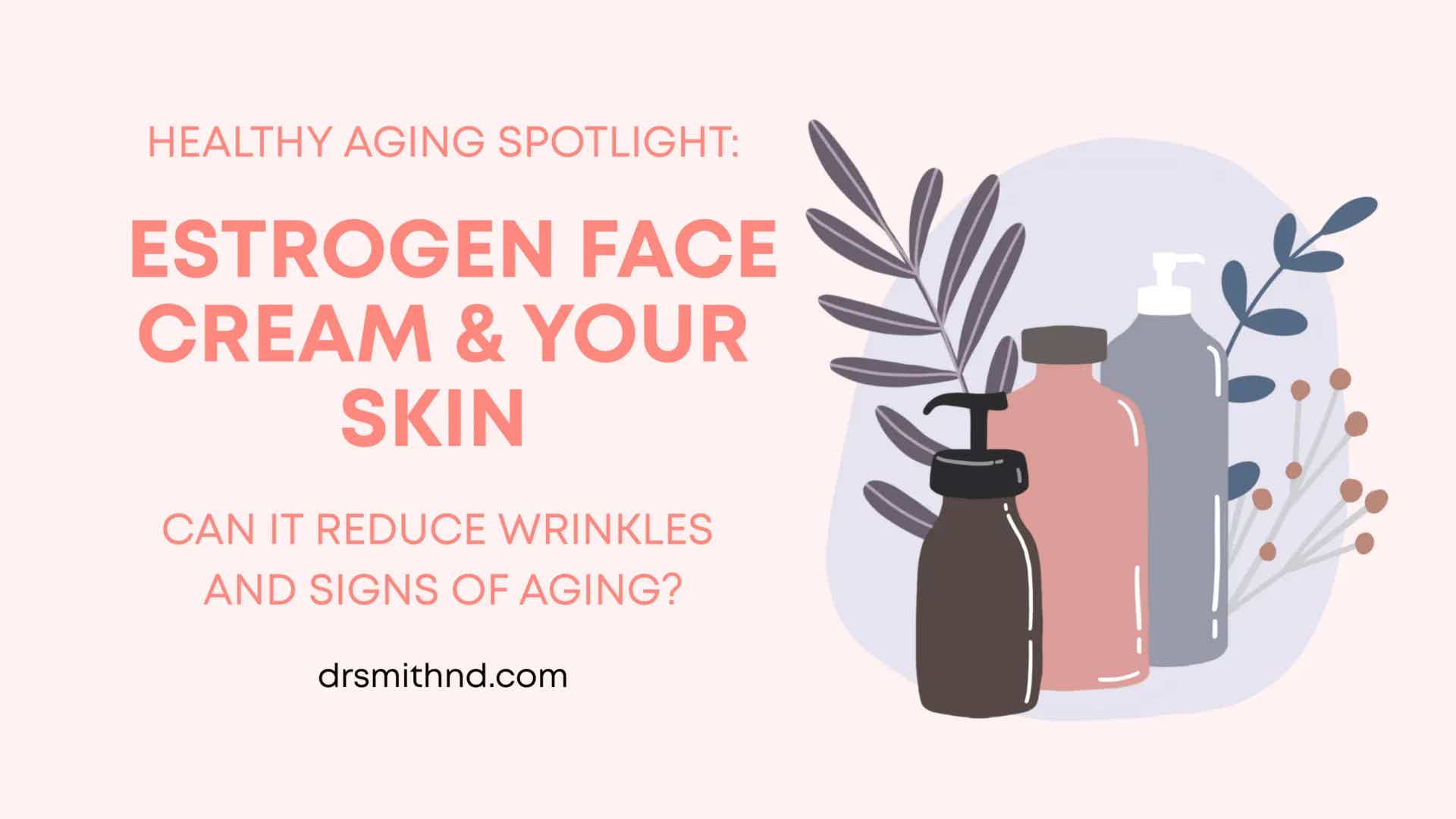 Healthy Aging Spotlight: Estrogen Face Cream &amp; Your Skin