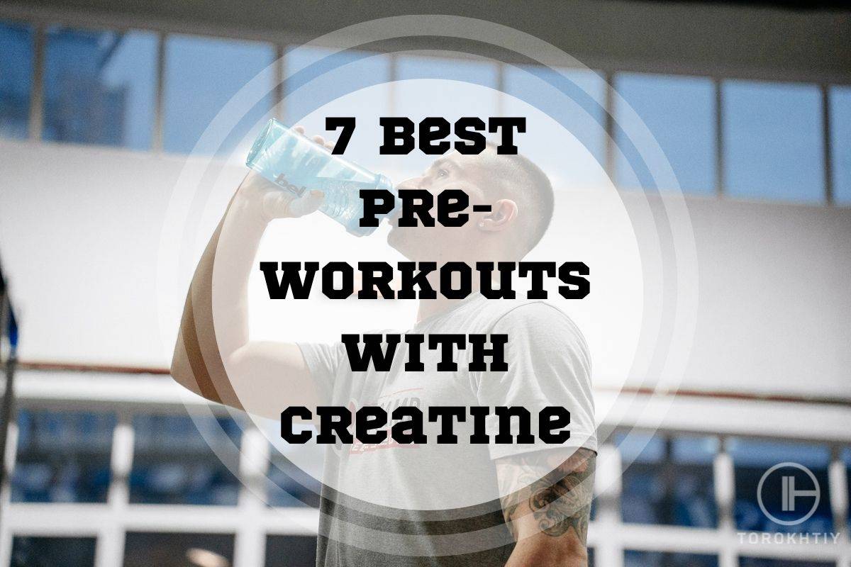 7 Best Pre-Workouts With Creatine