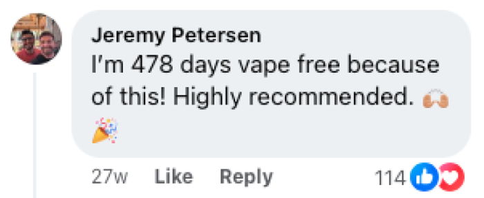 Facebook comment from Jeremy Petersen: I'm 478 days vape free because of this. Highly recommended. 114 reactions.