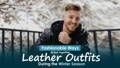 Fashionable Ways to Put Together Leather Outfits During the Winter Season