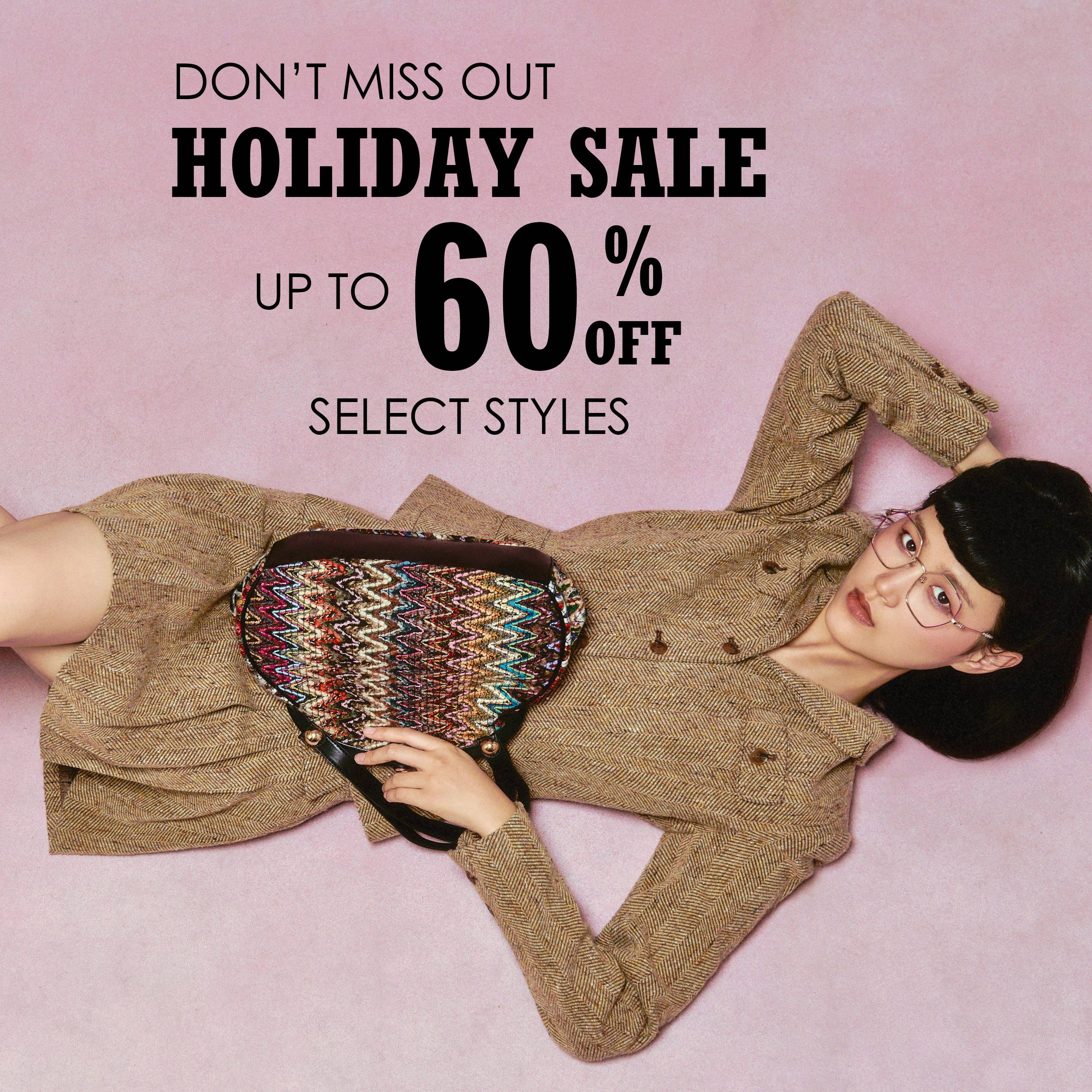 Don't miss out! Holiday Sale! Up to 60% off select styles.