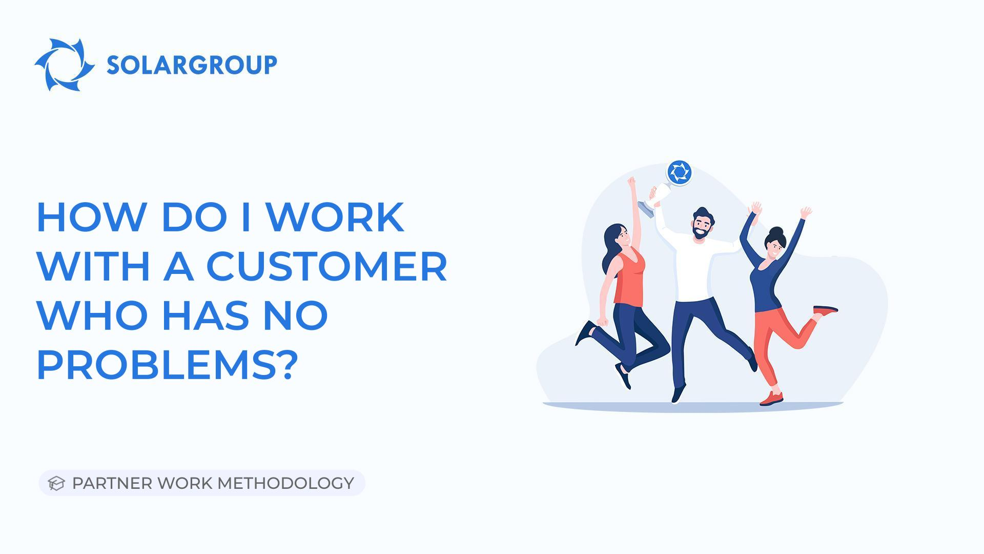 How do I work with a customer who has no problems | Partner Work Methodology