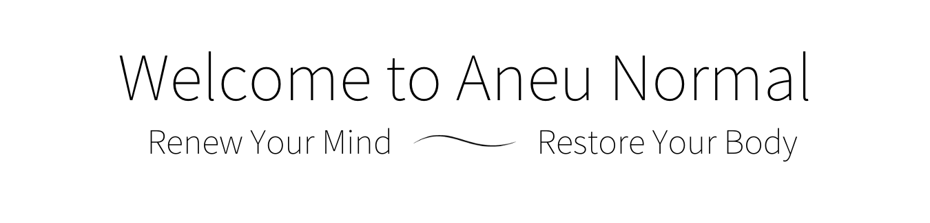 welcome to aneu normal renew your mind restore your body