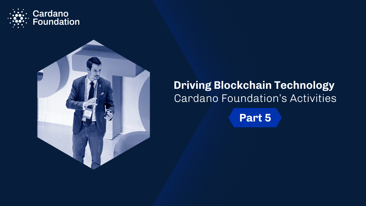 Driving Blockchain Technology: Cardano Foundation’s activities part 5