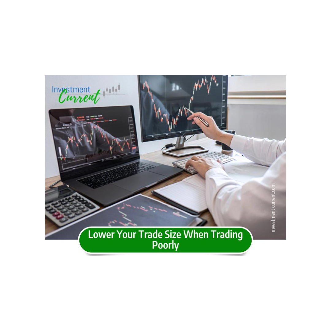 Lower Your Trade Size When Trading Poorly