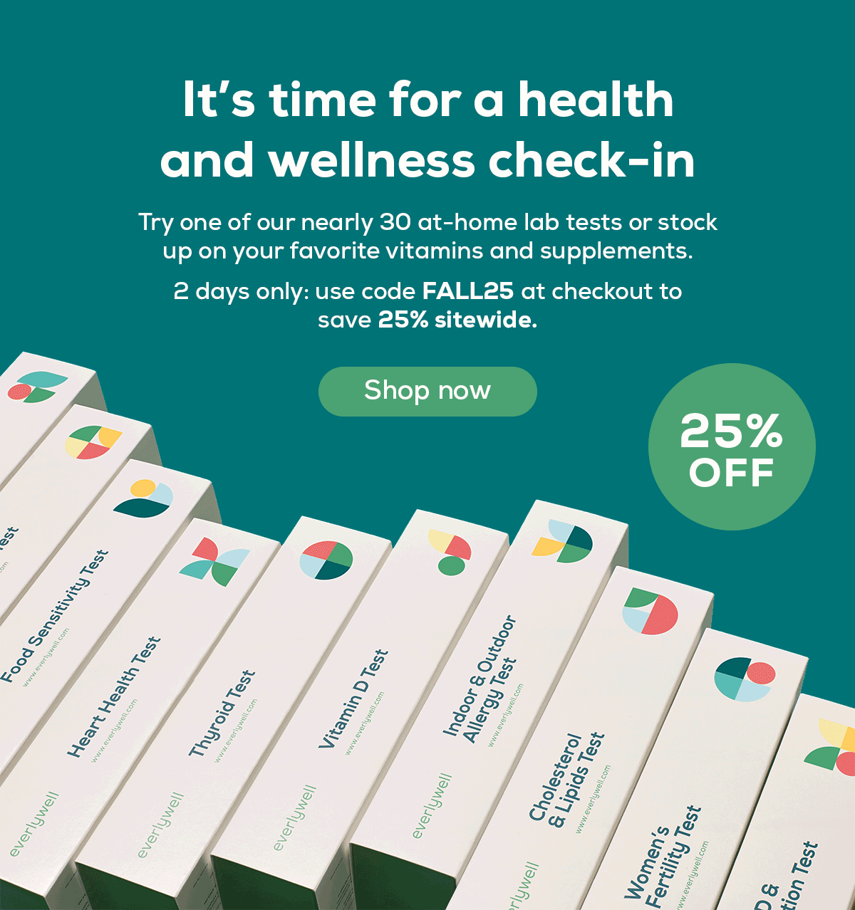 Try one of our nearly 30 at-home lab tests or stock up on your favorite vitamins and supplements. 2 days only: use code FALL25 at checkout to save 25% sitewide. | Shop now 