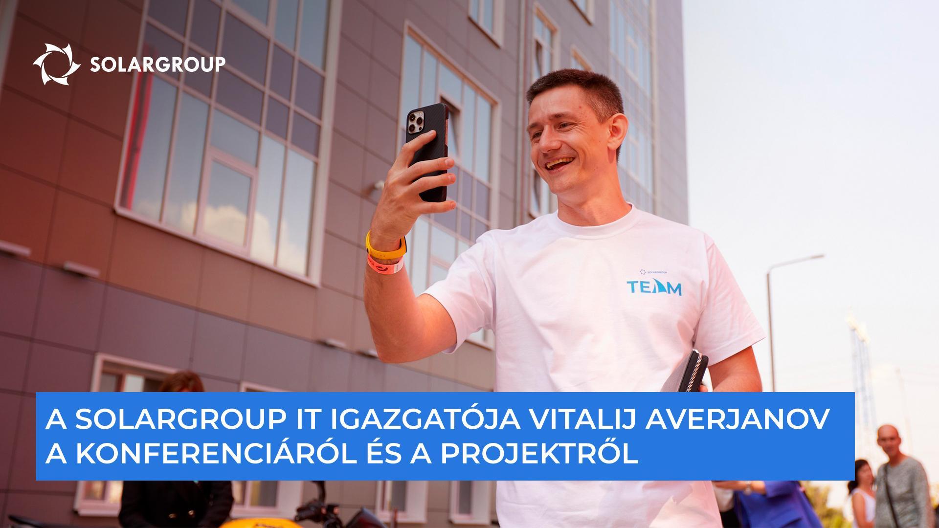 „Együtt valami nagyon progresszívet építünk", — a SOLARGROUP IT igazgatója, Vitalij Averjanov a konferenciáról és a projektről