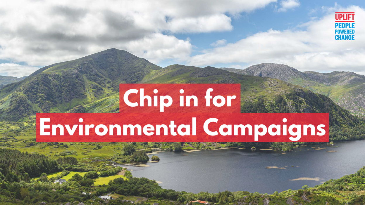 Chip in to Uplift's Environmental Campaigns