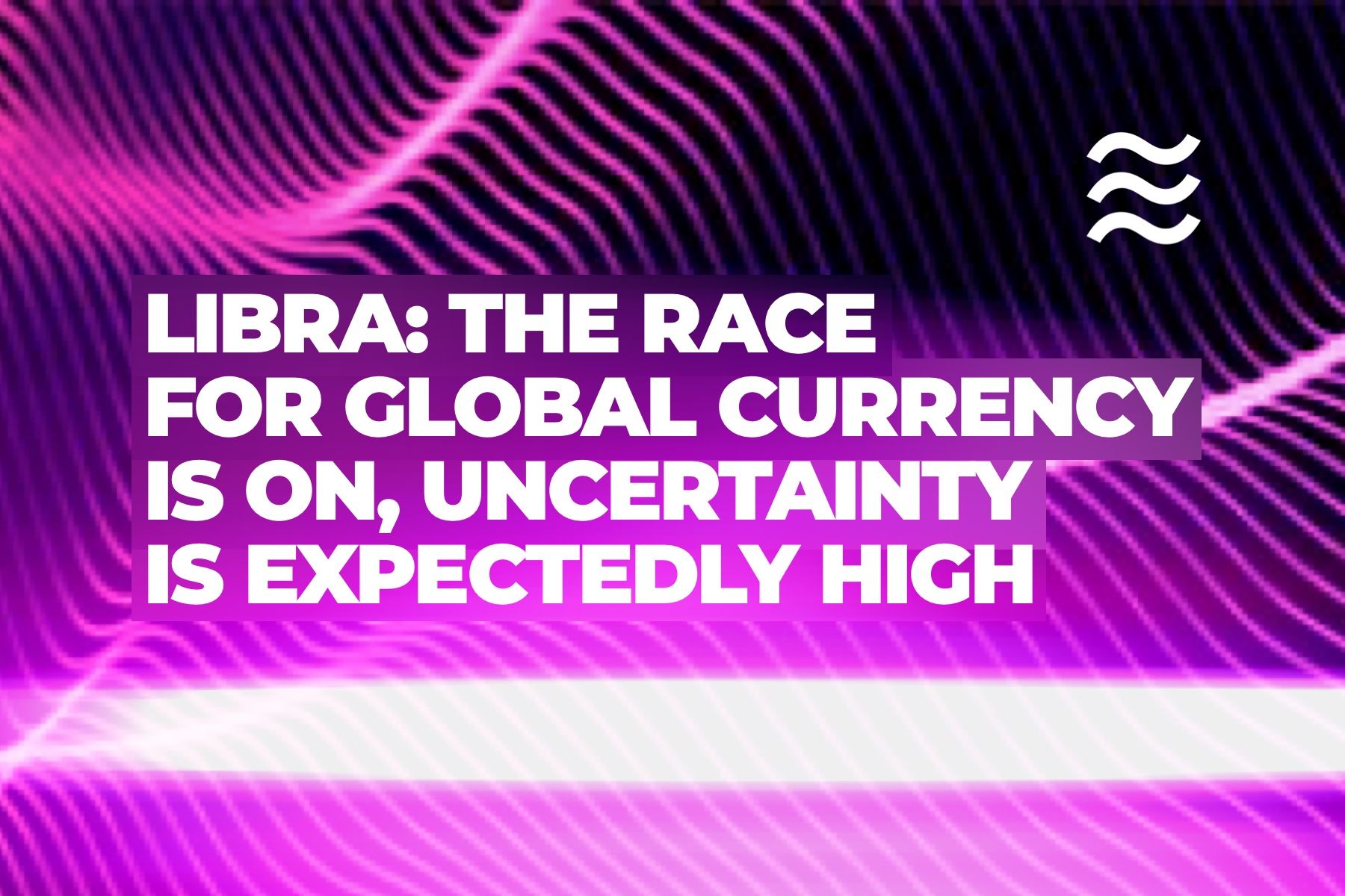 Report. Libra: the race for a global currency is on, uncertainty is high