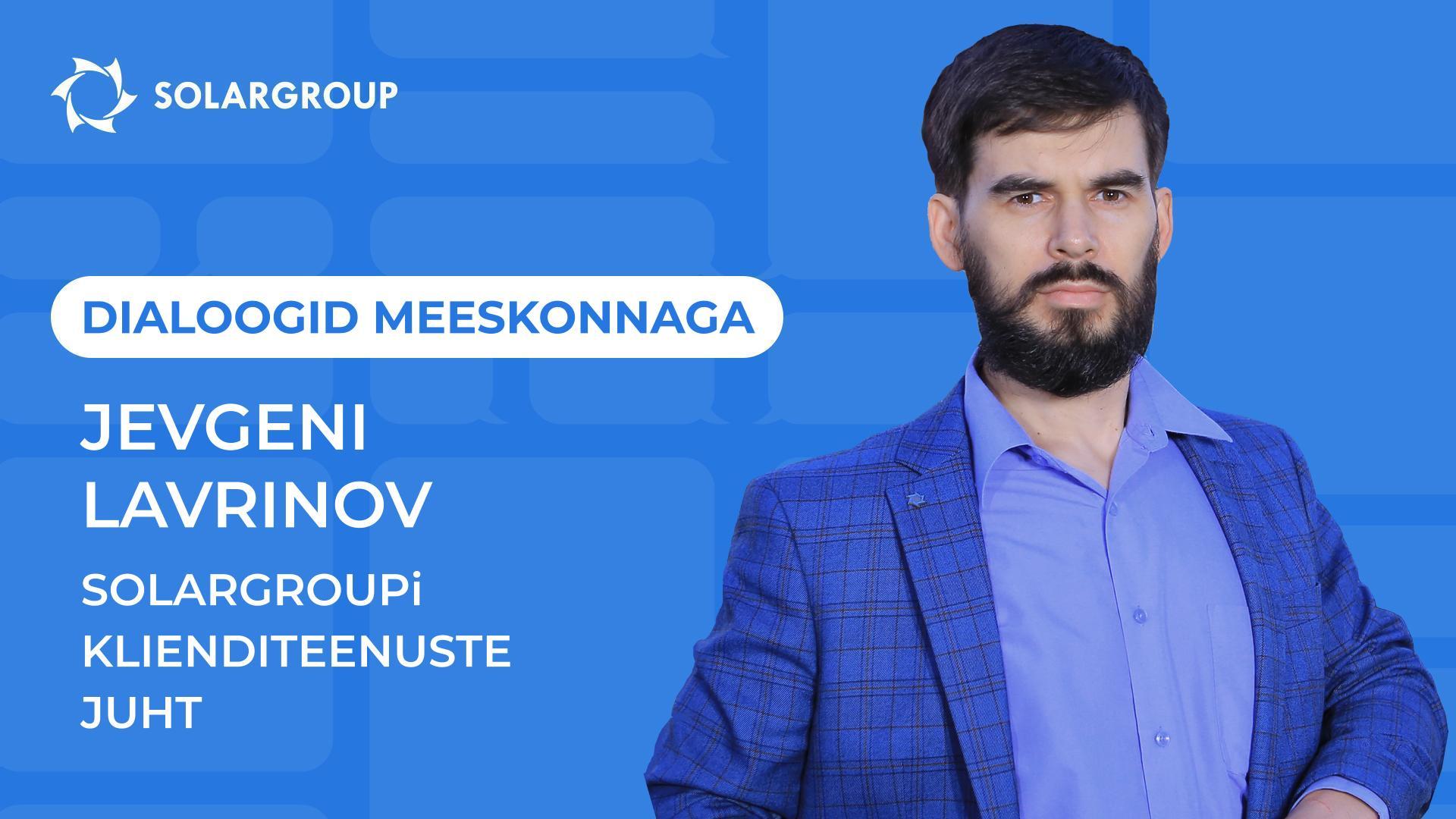 Dialoogid SOLARGROUPi meeskonnaga | Jevgeni Lavrinov, klienditeenuste juht