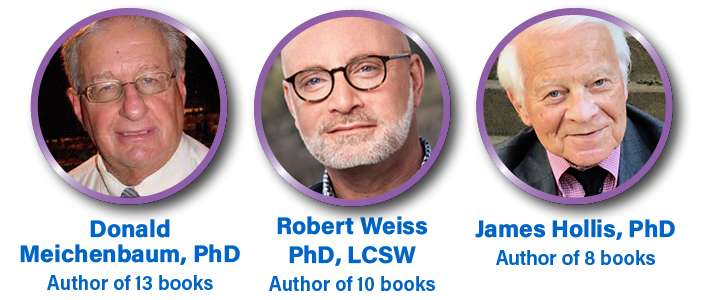 Donald Meichenbaum, PhD, Author of 13 books; Robert Weiss PhD, LCSW, Author of 10 books; James Hollis, PhD, Author of 8 books