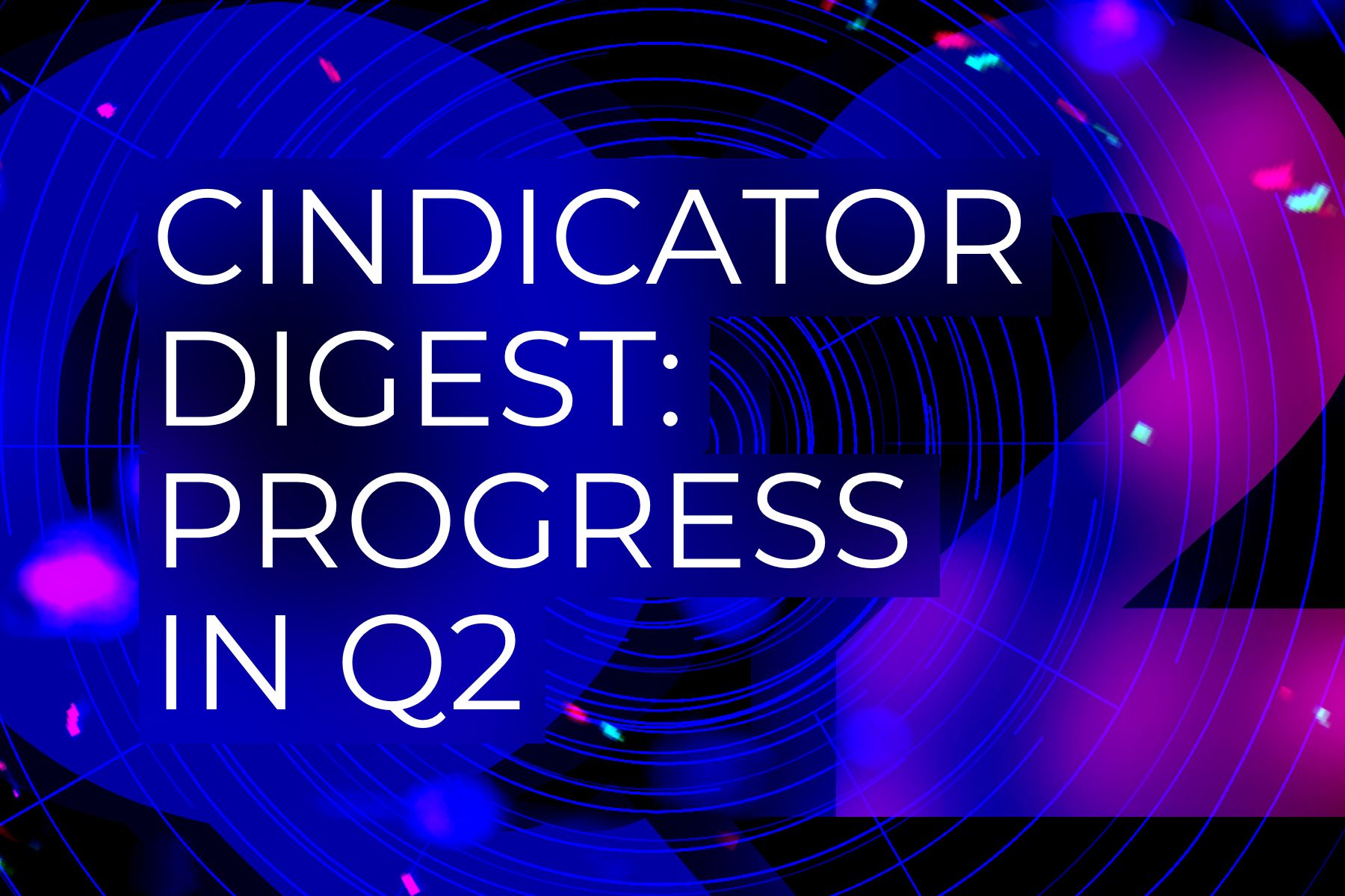 Cindicator Digest: Progress in Q2