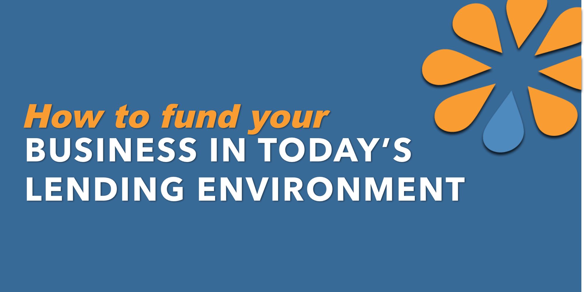 Learn How to Fund Your Business in Today's Lending Environment! promotional image