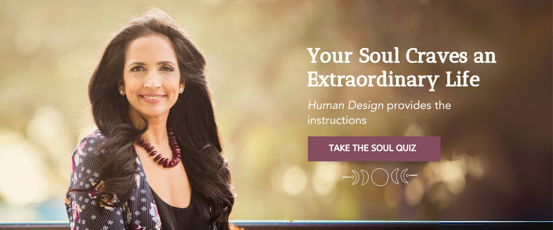Human Design for your Soul that craves an extraordinary life. Take the Soul Quiz!