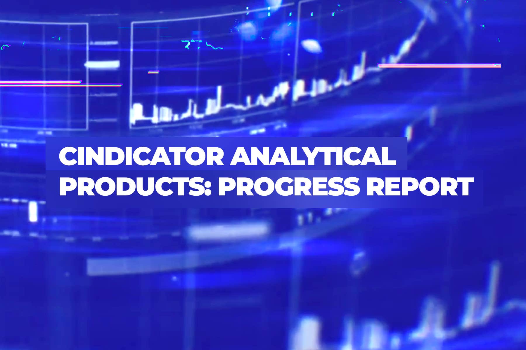 Cindicator analytical products: progress report and updated priorities