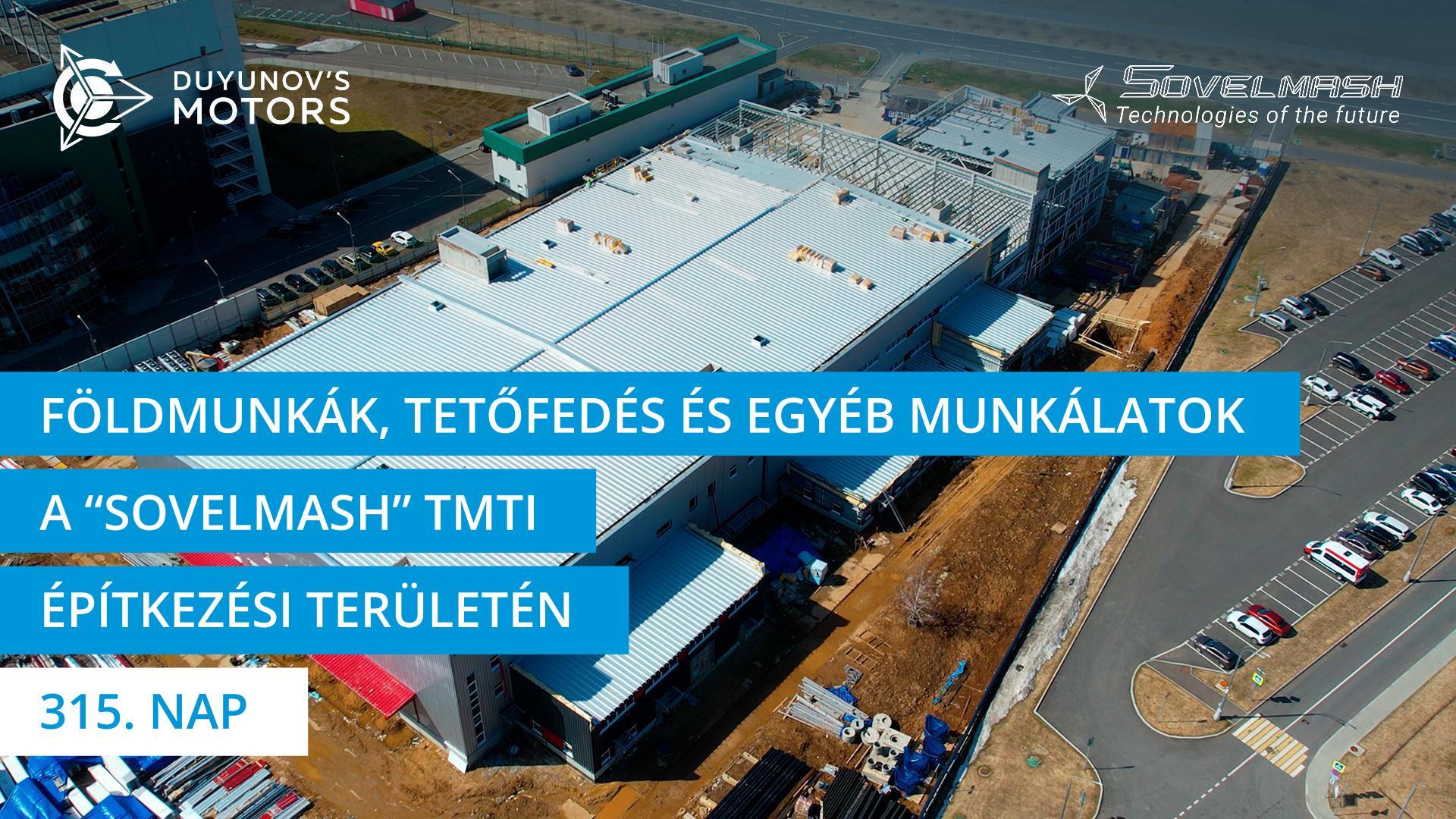 Földmunkák, tetőfedés és egyéb munkálatok a „Sovelmash" TMTI építkezésén | 315. nap