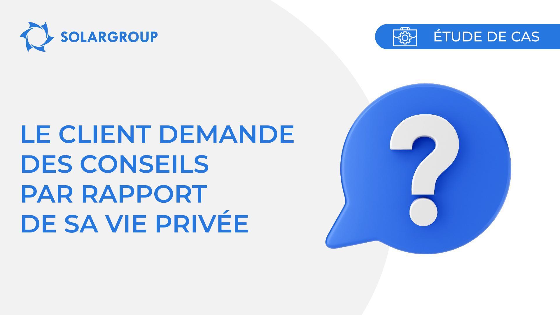 Le client demande des conseils par rapport à sa vie privée | Étude du cas réel d'un partenaire