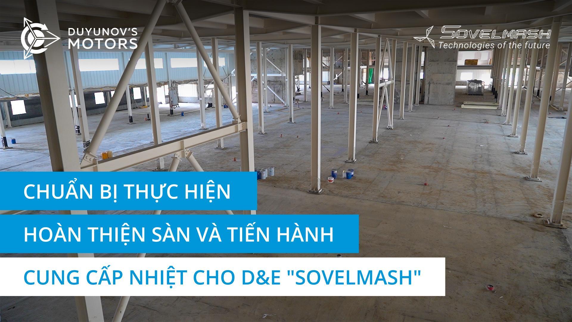 Chuẩn bị thực hiện hoàn thiện sàn và tiến hành cấp cung nhiệt trong D&E "Sovelmash"