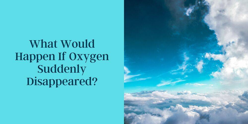 What Would Happen If Oxygen Suddenly Disappeared?