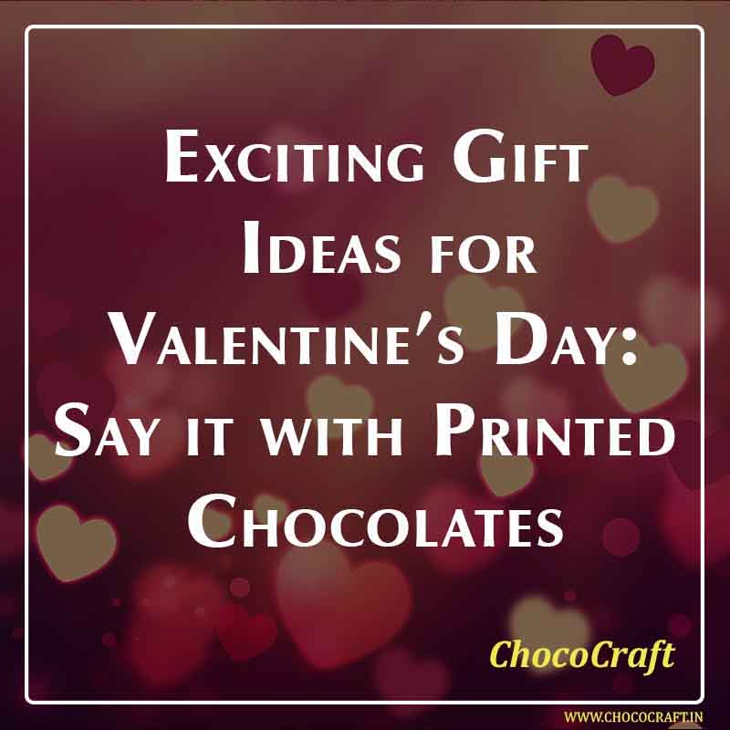 Exciting Gift Ideas for Valentine’s Day: Say it with Printed Chocolates