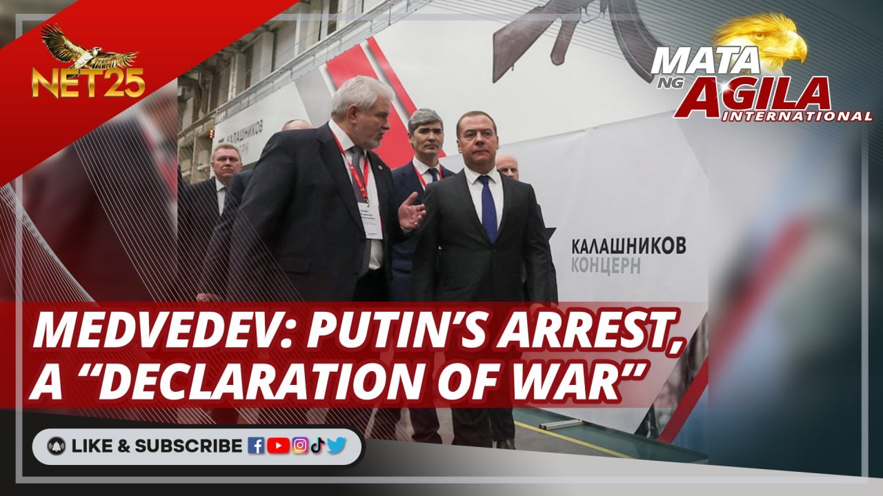 MEDVEDEV: ARREST OF PUTIN ABROAD IS A 'DECLARATION OF WAR' | MATA NG AGILA INTERNATIONAL