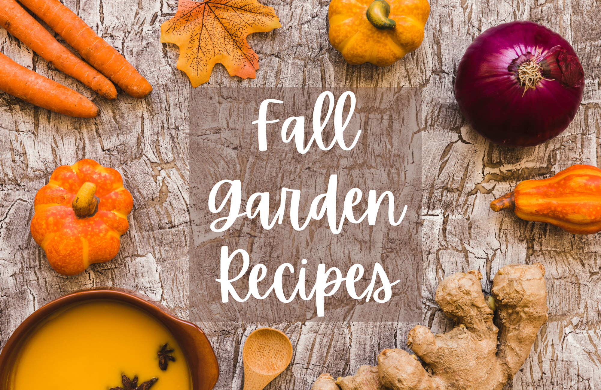 Fall vegetables, soup, a cooking spoon, and a leaf surround the text "Fall Garden Recipes"